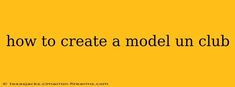 how to create a model un club