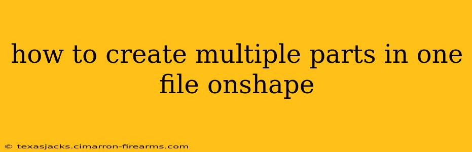 how to create multiple parts in one file onshape