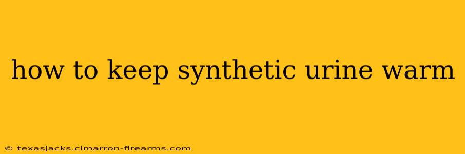 how to keep synthetic urine warm