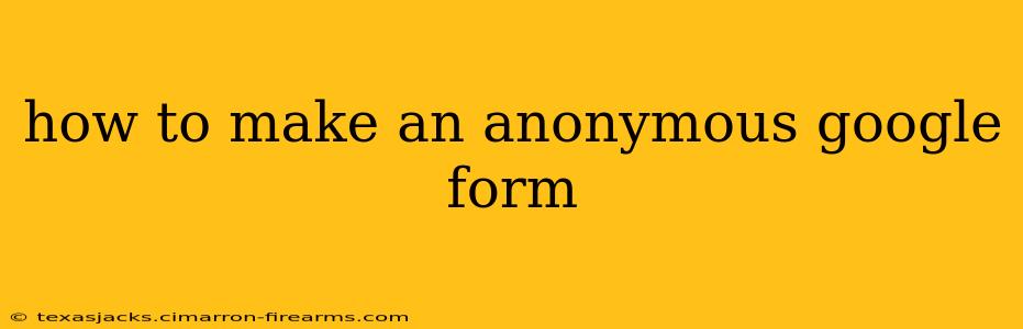 how to make an anonymous google form