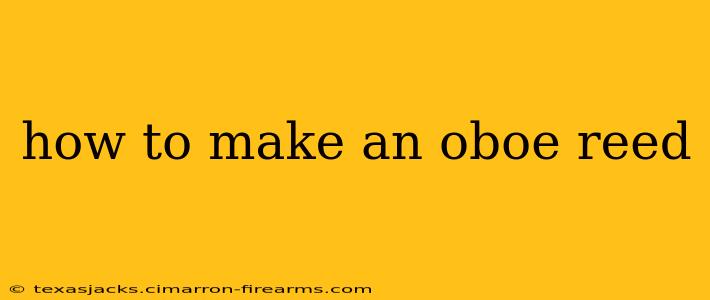 how to make an oboe reed