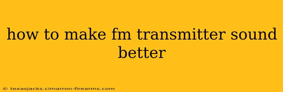 how to make fm transmitter sound better