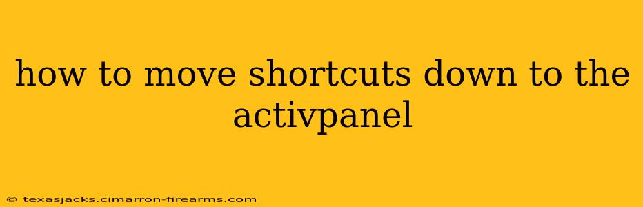 how to move shortcuts down to the activpanel