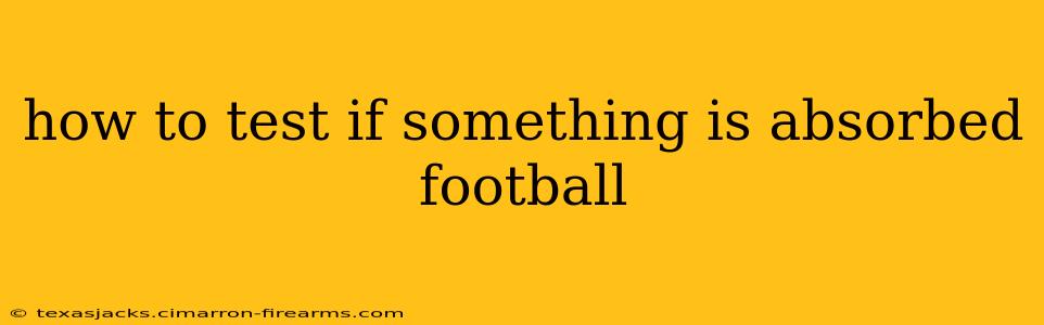 how to test if something is absorbed football