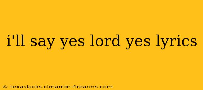 i'll say yes lord yes lyrics