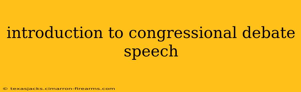 introduction to congressional debate speech