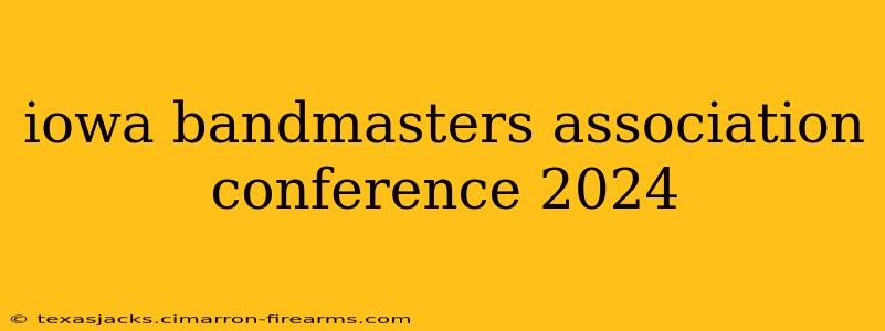 iowa bandmasters association conference 2024