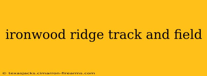 ironwood ridge track and field