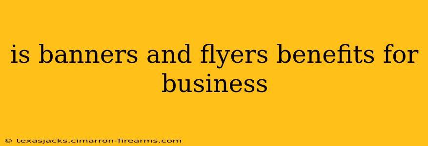 is banners and flyers benefits for business