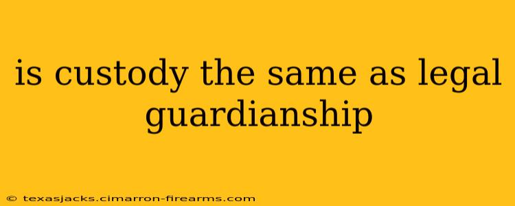 is custody the same as legal guardianship