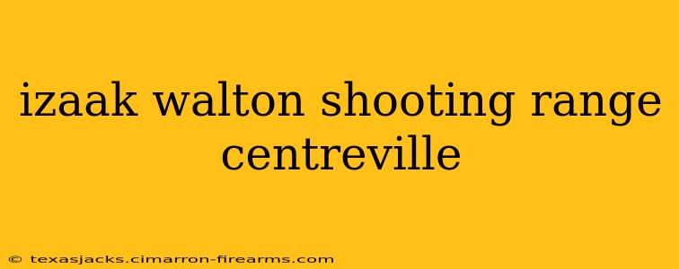 izaak walton shooting range centreville