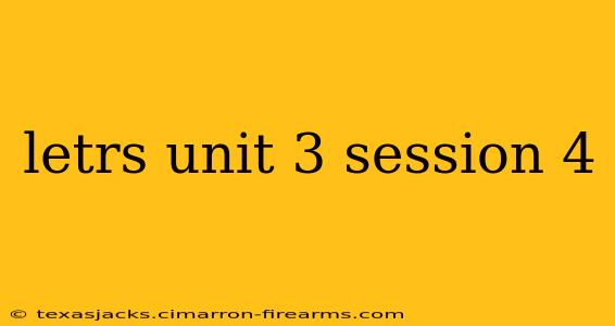 letrs unit 3 session 4