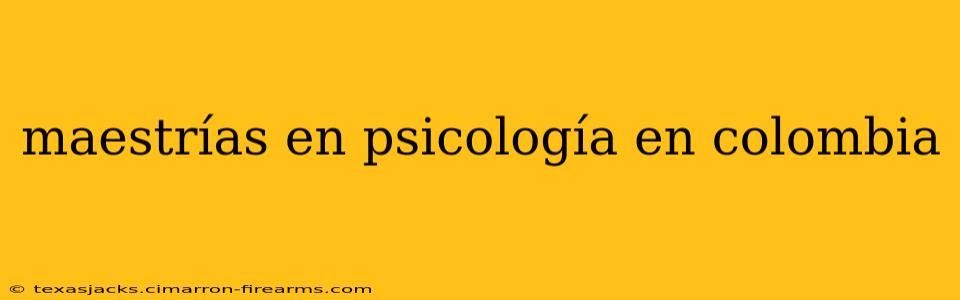 maestrías en psicología en colombia