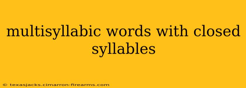 multisyllabic words with closed syllables