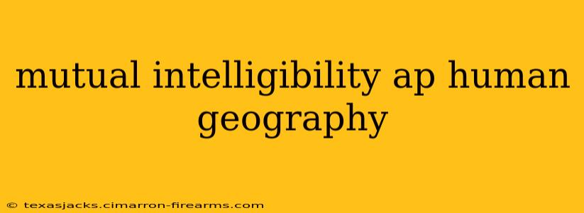 mutual intelligibility ap human geography