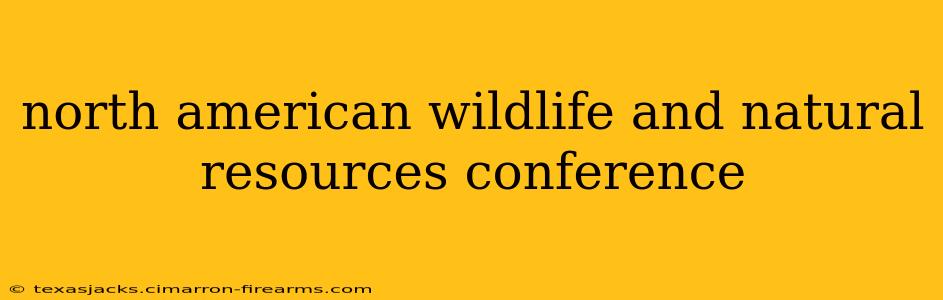 north american wildlife and natural resources conference