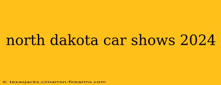 north dakota car shows 2024