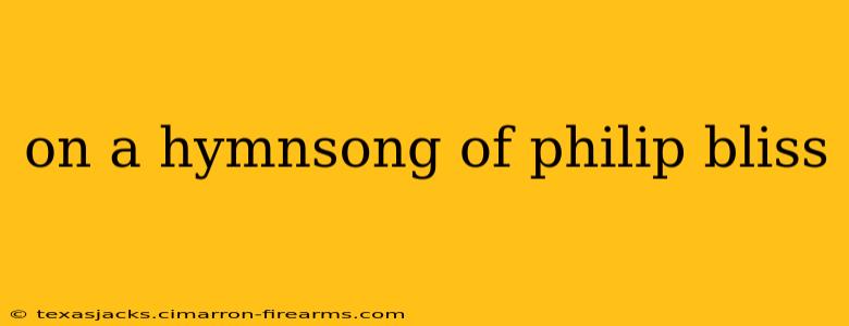 on a hymnsong of philip bliss