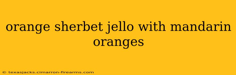 orange sherbet jello with mandarin oranges