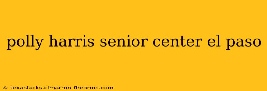 polly harris senior center el paso