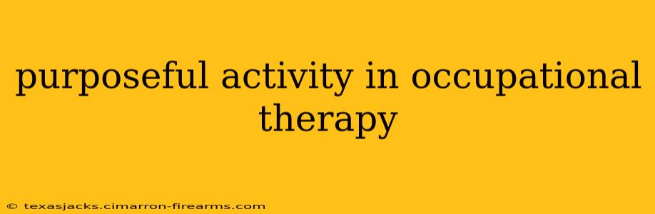 purposeful activity in occupational therapy