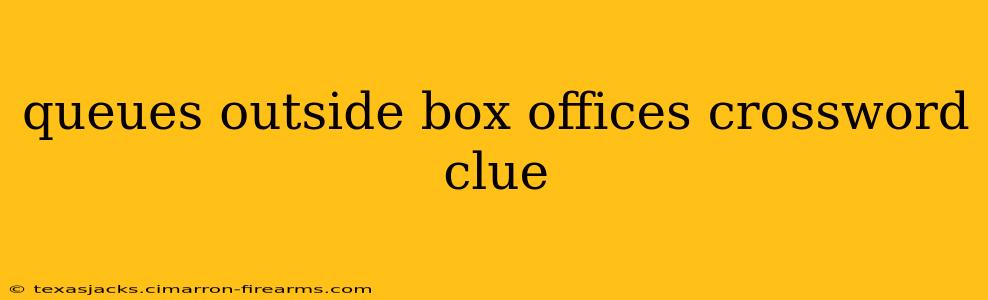 queues outside box offices crossword clue