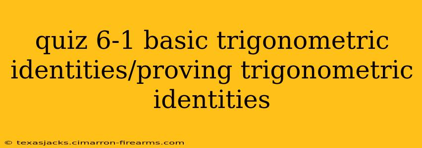 quiz 6-1 basic trigonometric identities/proving trigonometric identities