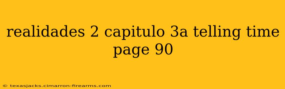 realidades 2 capitulo 3a telling time page 90