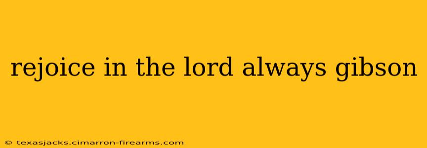 rejoice in the lord always gibson