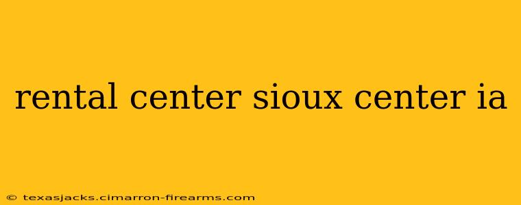 rental center sioux center ia