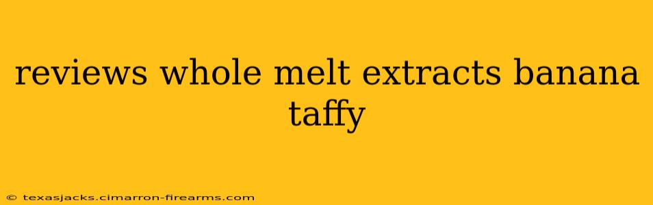 reviews whole melt extracts banana taffy