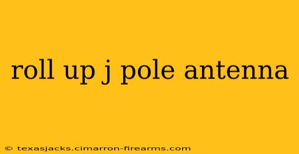 roll up j pole antenna