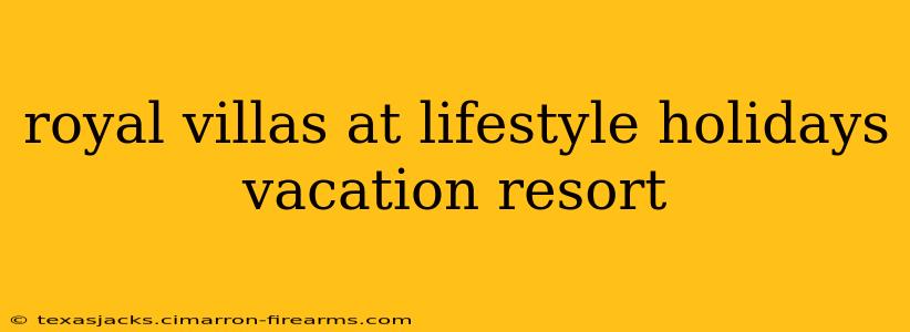 royal villas at lifestyle holidays vacation resort