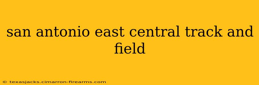 san antonio east central track and field