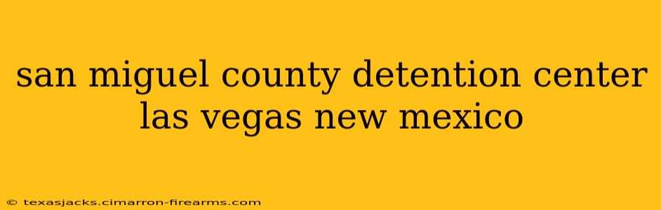 san miguel county detention center las vegas new mexico