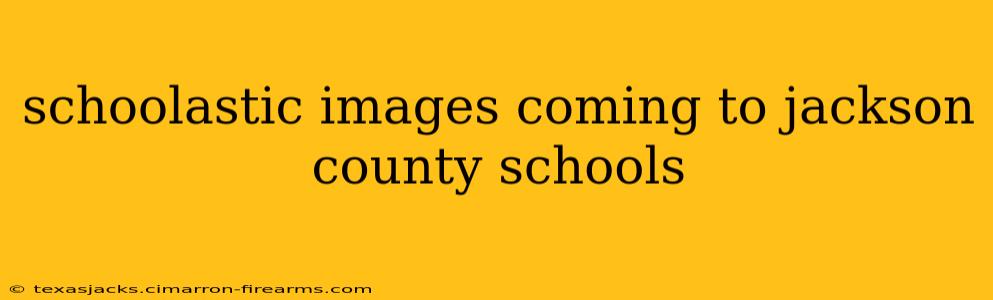 schoolastic images coming to jackson county schools