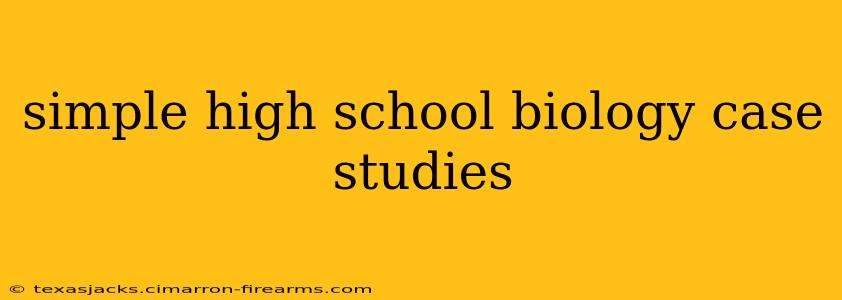 simple high school biology case studies