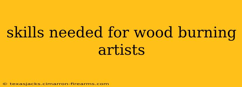 skills needed for wood burning artists