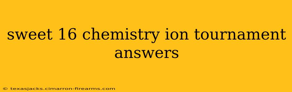 sweet 16 chemistry ion tournament answers