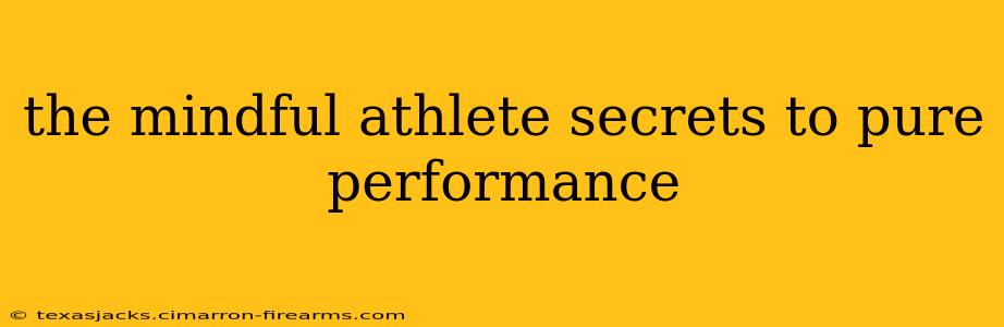 the mindful athlete secrets to pure performance