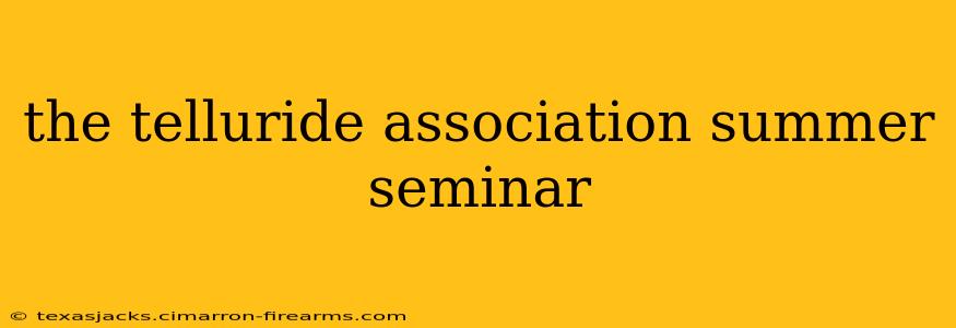 the telluride association summer seminar