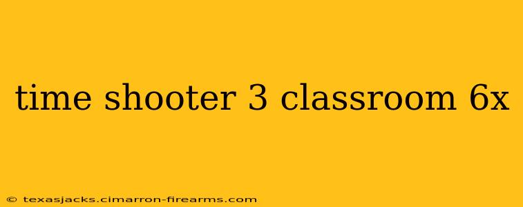 time shooter 3 classroom 6x