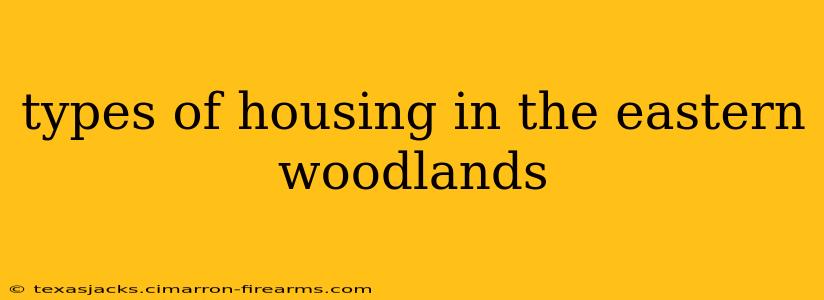 types of housing in the eastern woodlands