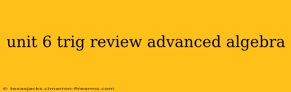 unit 6 trig review advanced algebra