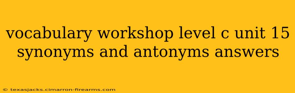 vocabulary workshop level c unit 15 synonyms and antonyms answers