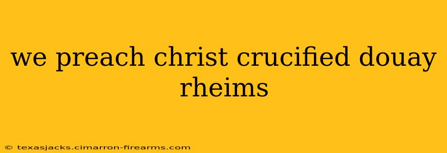 we preach christ crucified douay rheims