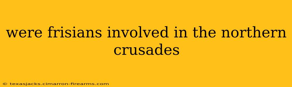 were frisians involved in the northern crusades