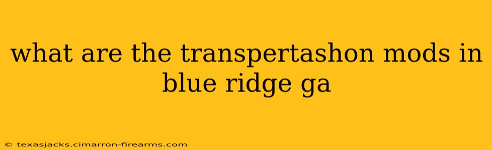 what are the transpertashon mods in blue ridge ga