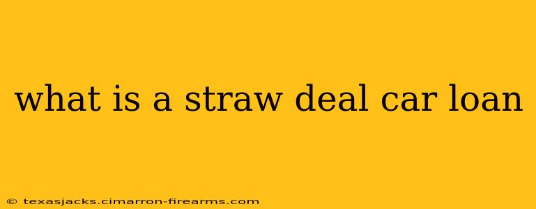 what is a straw deal car loan