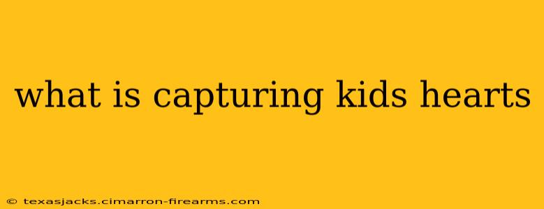 what is capturing kids hearts